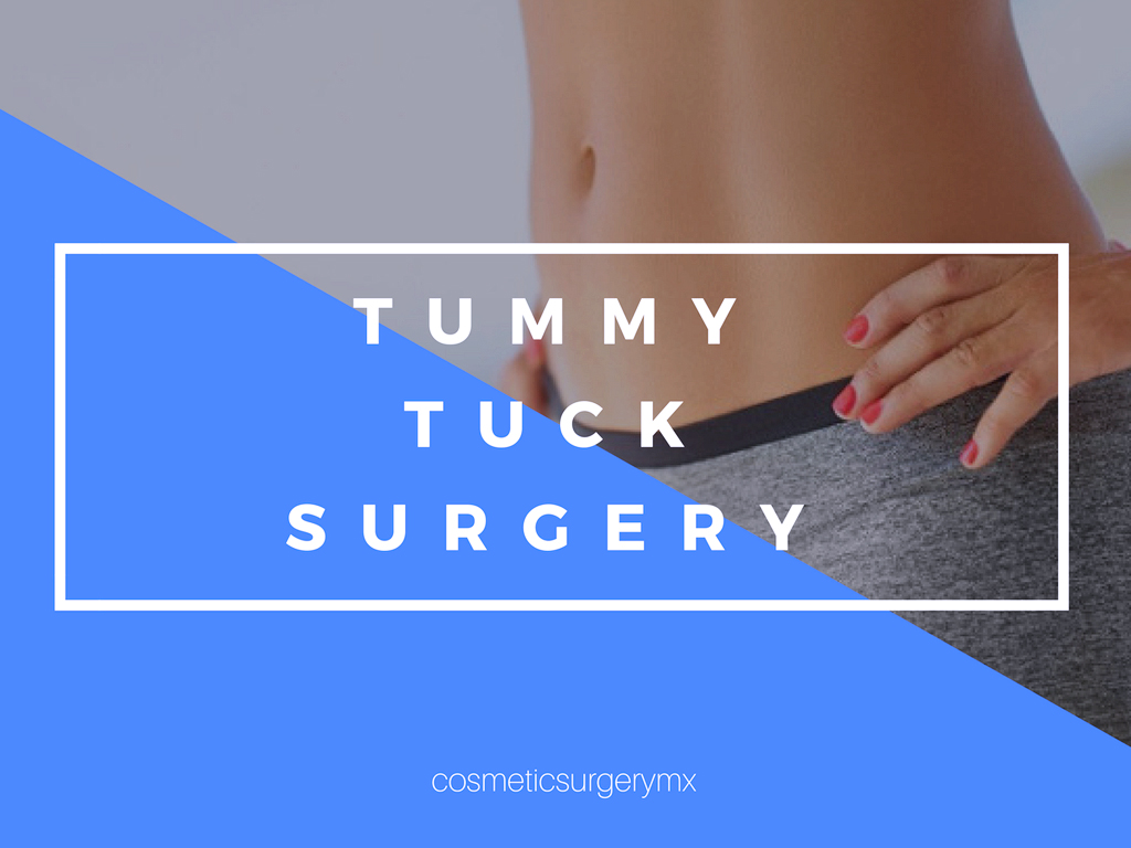 In Tijuana, Mexico abdominoplasty or "tummy tuck surgery" is a cosmetic surgery procedure used to make the abdomen thinner and more firm.